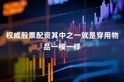 权威股票配资其中之一就是穿用物品一模一样