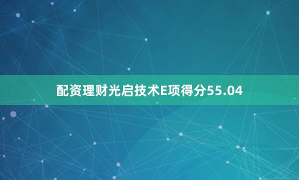 配资理财光启技术E项得分55.04