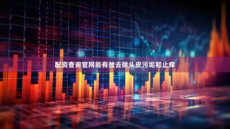 配资查询官网能有效去除头皮污垢和止痒
