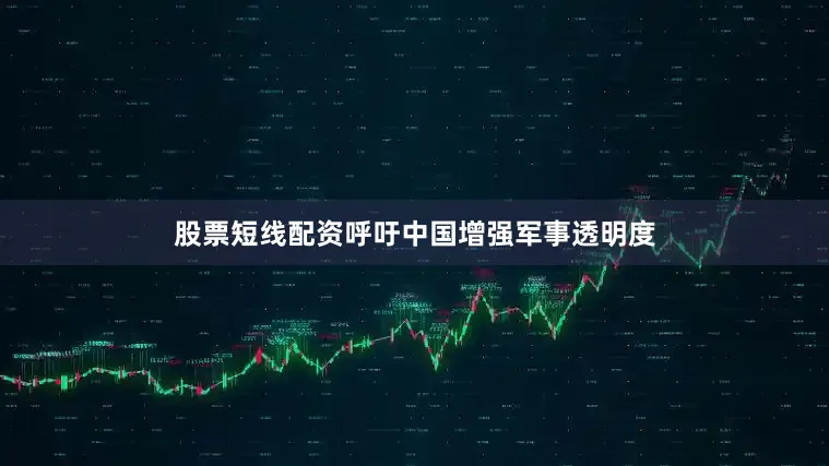 股票短线配资呼吁中国增强军事透明度