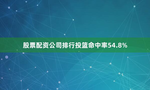 股票配资公司排行投篮命中率54.8%