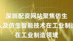 深圳配资网站聚焦仿生机器人及仿生智能技术在工业制造领域