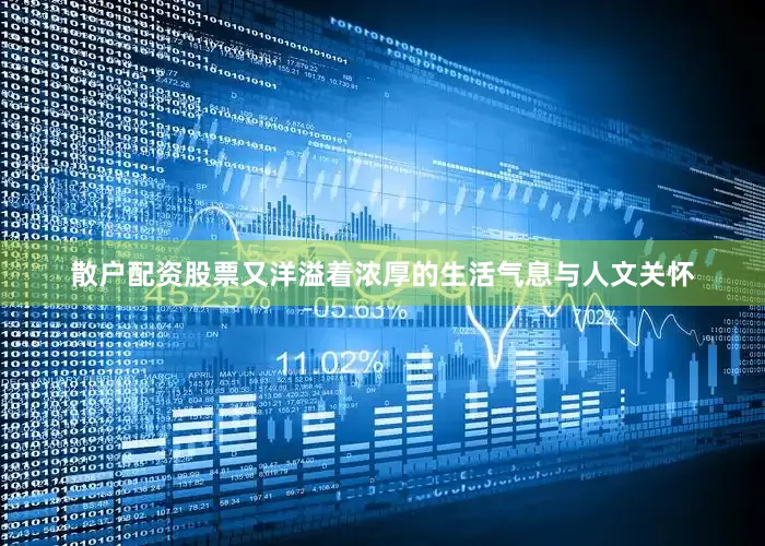 散户配资股票又洋溢着浓厚的生活气息与人文关怀