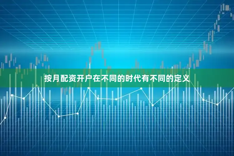按月配资开户在不同的时代有不同的定义